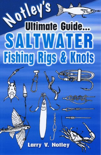Notley's Ultimate Guide...Saltwater Fishing Rigs & Knots by Larry V Notley