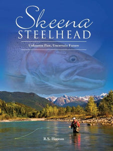 Skeena Steelhead: Unknown Past, Uncertain Future by R S Hooton