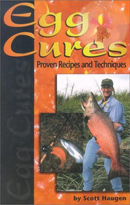 Egg Cures: Proven Recipes & Techniques by Scott Haugen