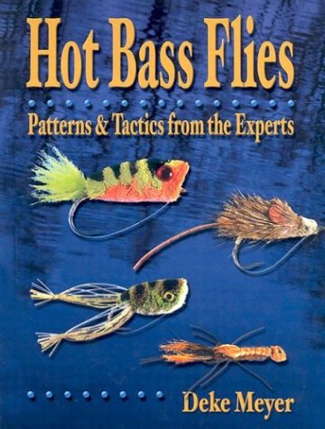 Hot Bass Flies: Patterns & Tactics from the Experts by Deke Meyer