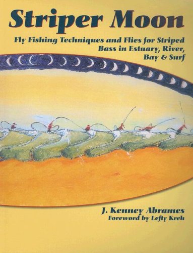Striper Moon: Fly Fishing Techniques and Flies for Striped Bass in Estuary, River, Bay & Surf by Ken Abrames