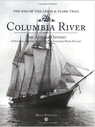 Columbia River: The End of the Lewis & Clark Trail; The Astoria Odyssey by Bryan Penttila