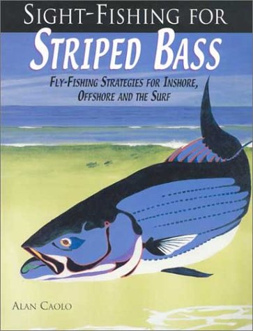 Sight-Fishing for Striped Bass : Fly-Fishing Strategies for Inshore, Offshore and the Surf by Alan Caolo