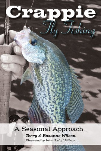 Crappie Fly-Fishing: A Seasonal Approach by Terry & Roxanne Wilson