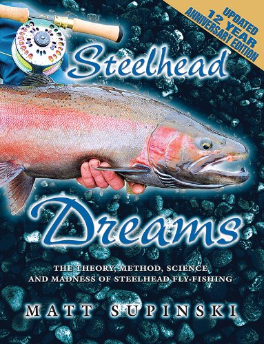 Steelhead Dreams: The Theory, Method, Science and Madness of Great Lakes Steelhead Fly-Fishing by Matt Supinski