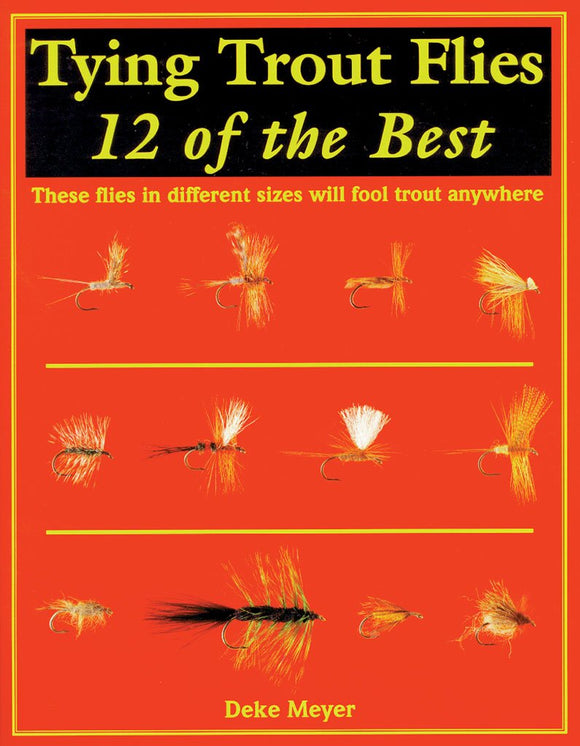 Tying Trout Flies: 12 of the Best by Deke Meyer